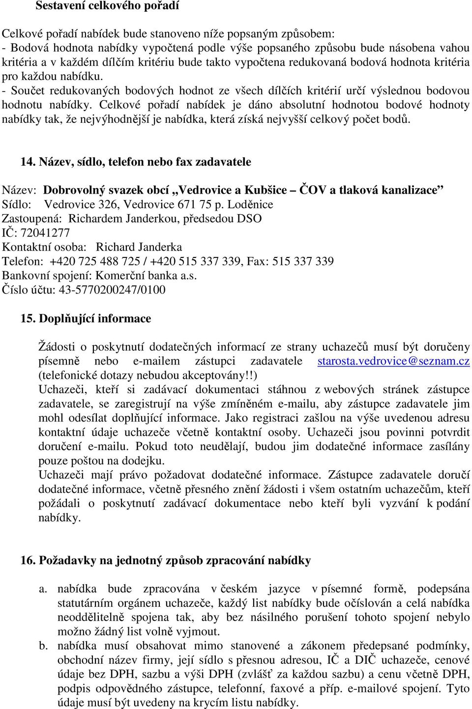 Celkové pořadí nabídek je dáno absolutní hodnotou bodové hodnoty nabídky tak, že nejvýhodnější je nabídka, která získá nejvyšší celkový počet bodů. 14.