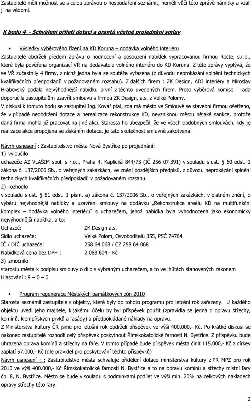 nabídek vypracovanou firmou Recte, s.r.o., které byla pověřena organizací VŘ na dodavatele volného interiéru do KD Koruna.