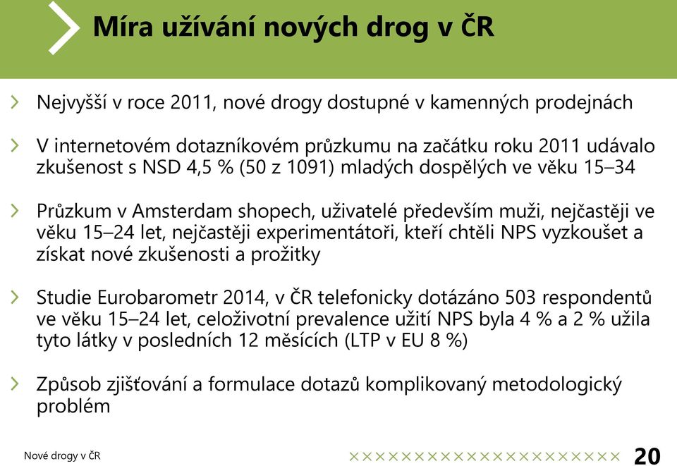 experimentátoři, kteří chtěli NPS vyzkoušet a získat nové zkušenosti a prožitky Studie Eurobarometr 2014, v ČR telefonicky dotázáno 503 respondentů ve věku 15 24 let,