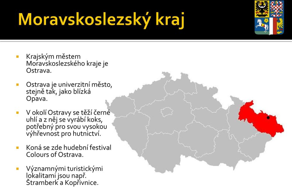 V okolí Ostravy se těží černé uhlí a z něj se vyrábí koks, potřebný pro svou vysokou