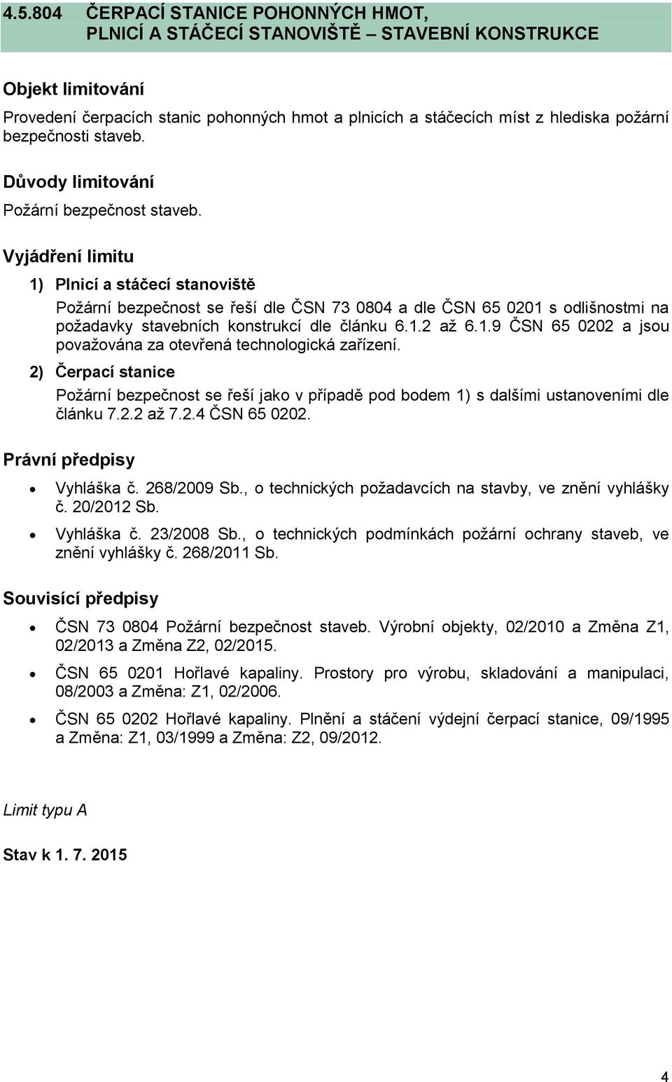 2) Čerpací stanice Požární bezpečnost se řeší jako v případě pod bodem 1) s dalšími ustanoveními dle článku 7.2.2 až 7.2.4 ČSN 65 0202.