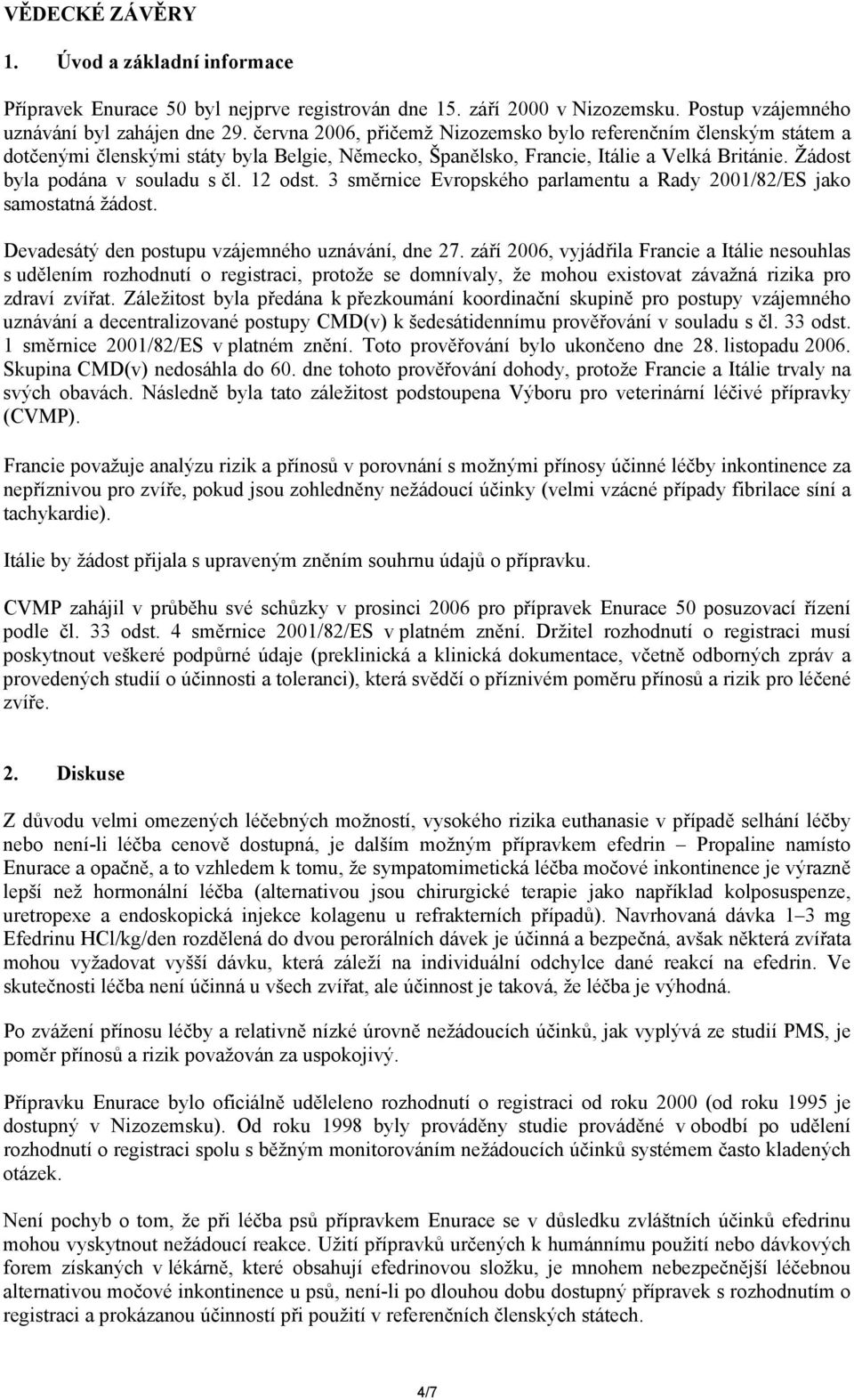 12 odst. 3 směrnice Evropského parlamentu a Rady 2001/82/ES jako samostatná žádost. Devadesátý den postupu vzájemného uznávání, dne 27.