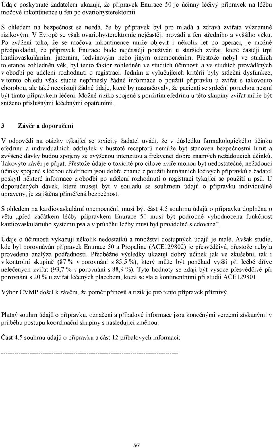 Po zvážení toho, že se močová inkontinence může objevit i několik let po operaci, je možné předpokládat, že přípravek Enurace bude nejčastěji používán u starších zvířat, které častěji trpí