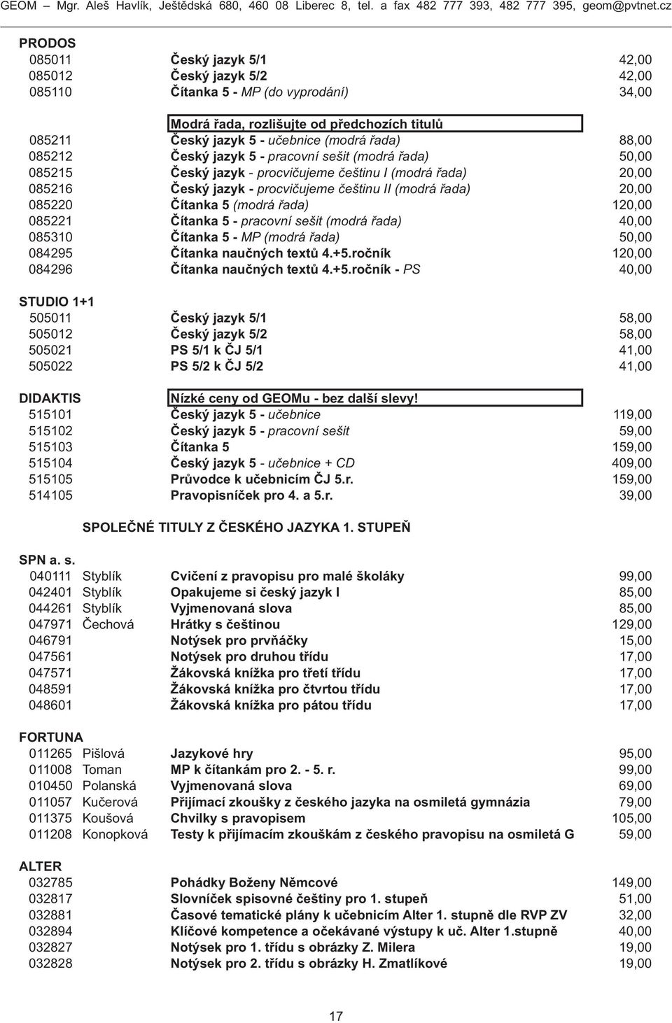 Čítanka 5 (modrá řada) 120,00 085221 Čítanka 5 - pracovní sešit (modrá řada) 40,00 085310 Čítanka 5 - MP (modrá řada) 50,00 084295 Čítanka naučných textů 4.+5.