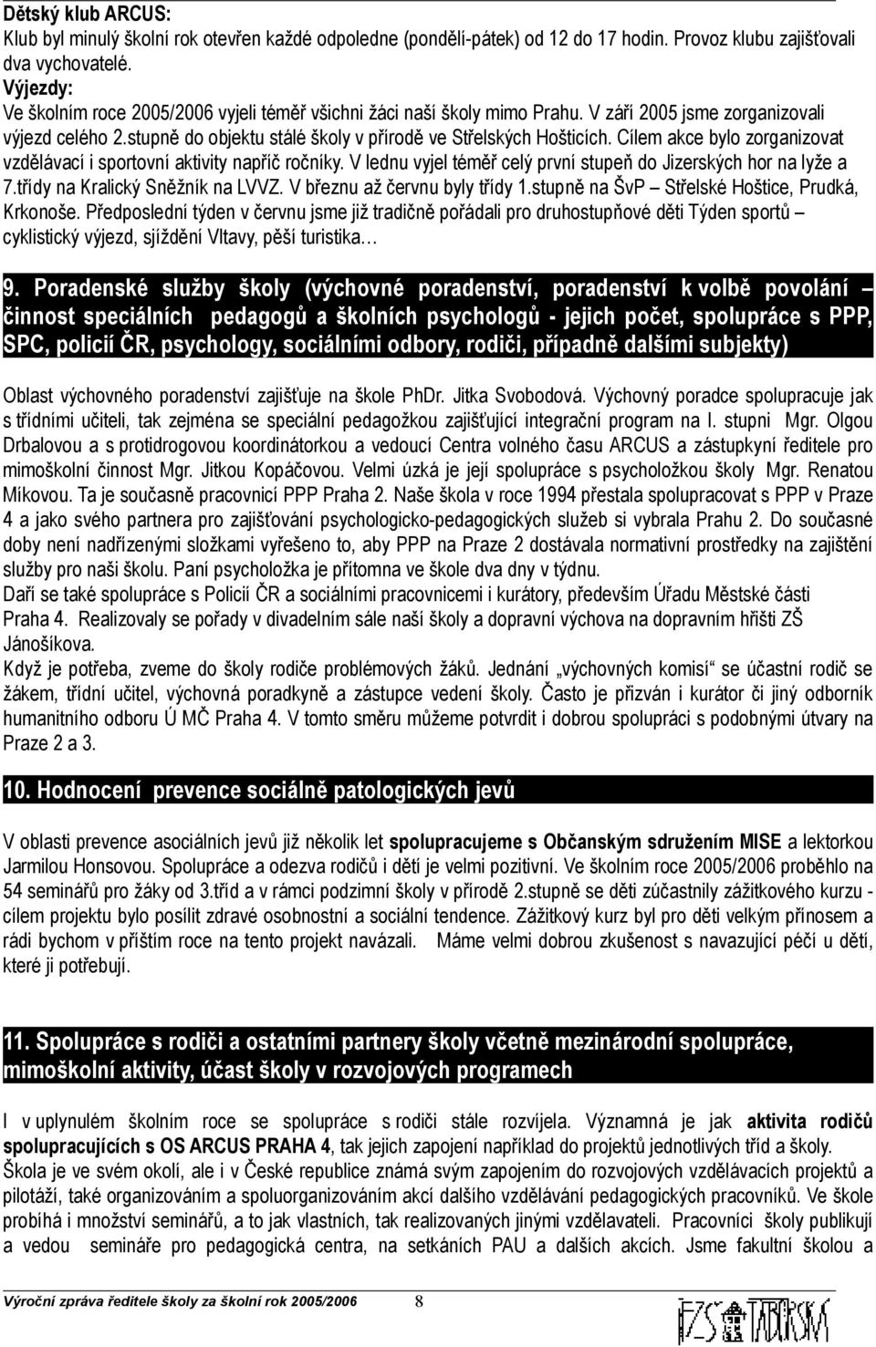 Cílem akce bylo zorganizovat vzdělávací i sportovní aktivity napříč ročníky. V lednu vyjel téměř celý první stupeň do Jizerských hor na lyže a 7.třídy na Kralický Sněžník na LVVZ.