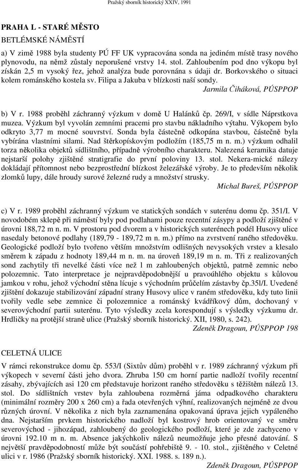 Jarmila Čiháková, PÚSPPOP b) V r. 1988 proběhl záchranný výzkum v domě U Halánků čp. 269/I, v sídle Náprstkova muzea. Výzkum byl vyvolán zemními pracemi pro stavbu nákladního výtahu.