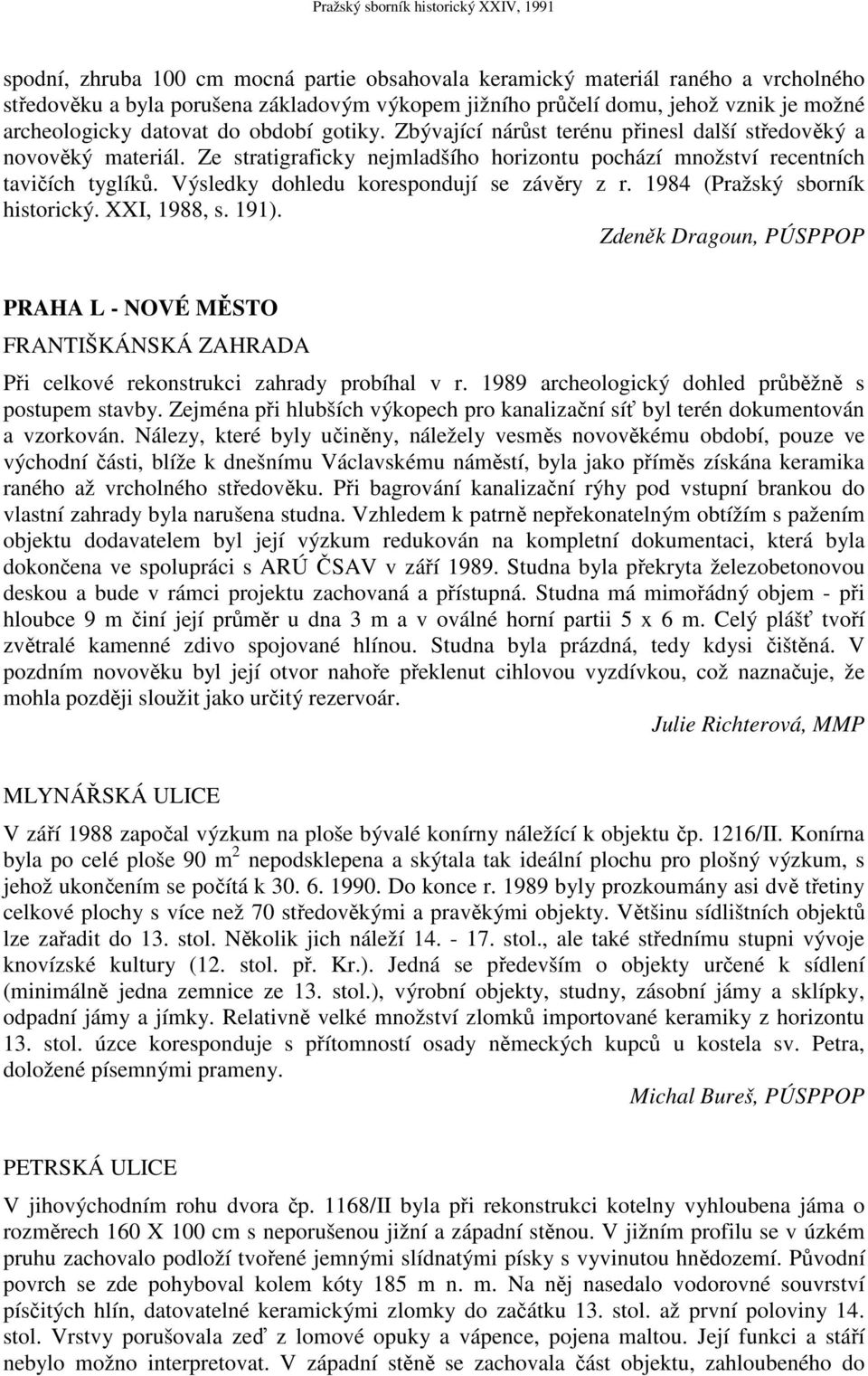 Výsledky dohledu korespondují se závěry z r. 1984 (Pražský sborník historický. XXI, 1988, s. 191). PRAHA L - NOVÉ MĚSTO FRANTIŠKÁNSKÁ ZAHRADA Při celkové rekonstrukci zahrady probíhal v r.