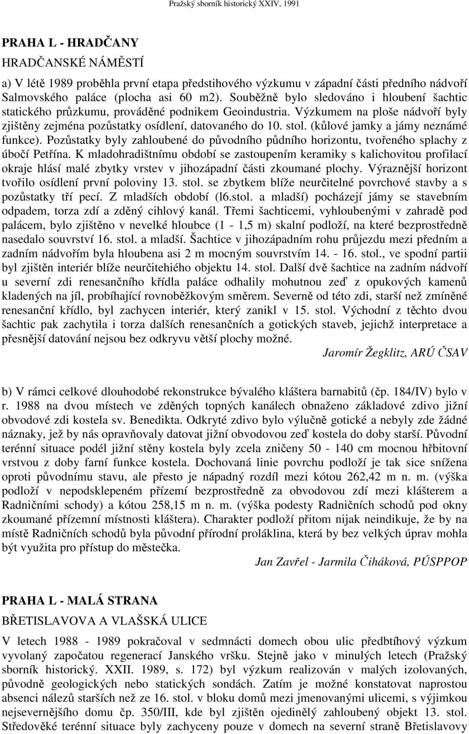 (kůlové jamky a jámy neznámé funkce). Pozůstatky byly zahloubené do původního půdního horizontu, tvořeného splachy z úbočí Petřína.