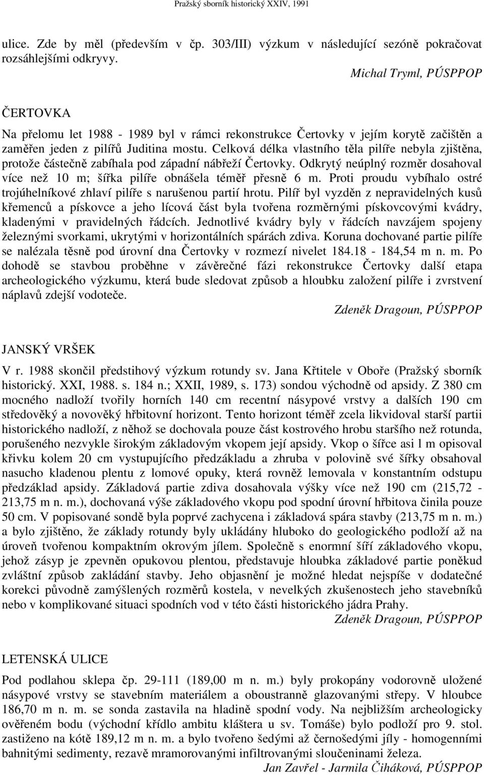 Celková délka vlastního těla pilíře nebyla zjištěna, protože částečně zabíhala pod západní nábřeží Čertovky. Odkrytý neúplný rozměr dosahoval více než 10 m; šířka pilíře obnášela téměř přesně 6 m.