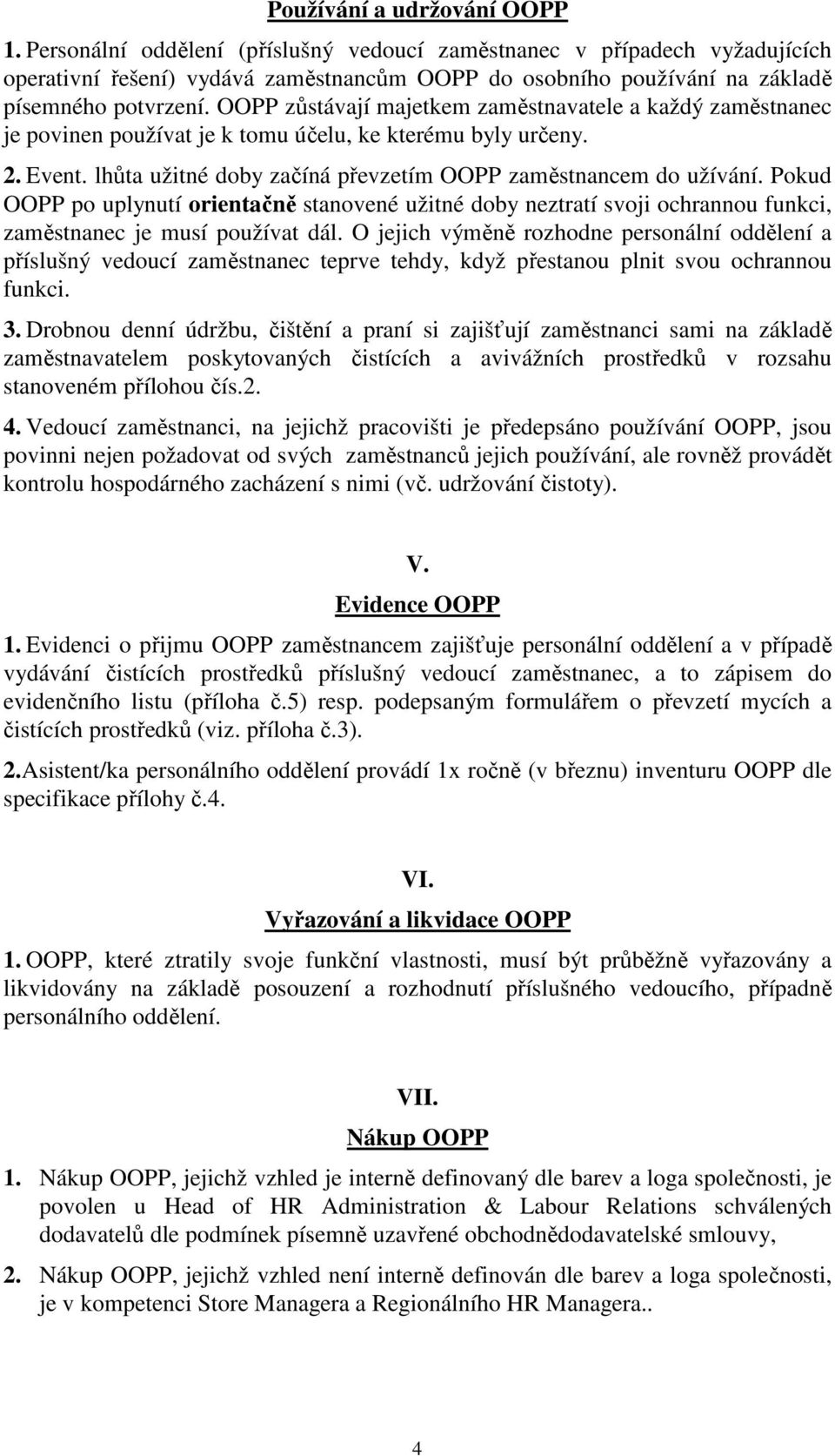 OOPP zůstávají majetkem zaměstnavatele a každý zaměstnanec je povinen používat je k tomu účelu, ke kterému byly určeny. 2. Event. lhůta užitné doby začíná převzetím OOPP zaměstnancem do užívání.