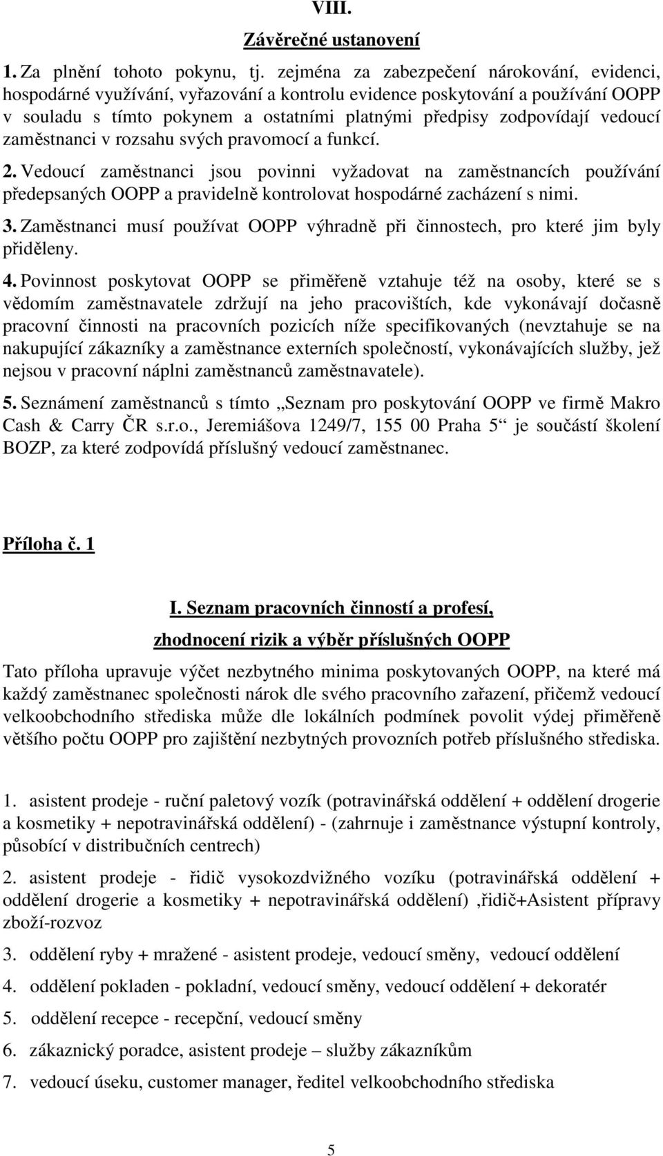 vedoucí zaměstnanci v rozsahu svých pravomocí a funkcí. 2. Vedoucí zaměstnanci jsou povinni vyžadovat na zaměstnancích používání předepsaných OOPP a pravidelně kontrolovat hospodárné zacházení s nimi.