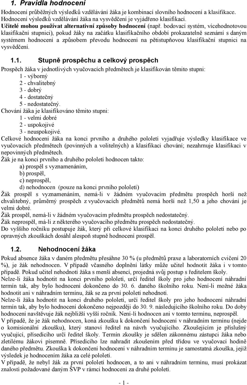 bodovací systém, vícehodnotovou klasifikační stupnici), pokud žáky na začátku klasifikačního období prokazatelně seznámí s daným systémem hodnocení a způsobem převodu hodnocení na pětistupňovou