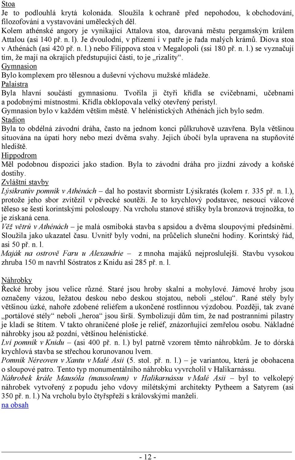 Diova stoa v Athénách (asi 420 př. n. l.) nebo Filippova stoa v Megalopoli (ssi 180 př. n. l.) se vyznačují tím, že mají na okrajích předstupující části, to je rizality.
