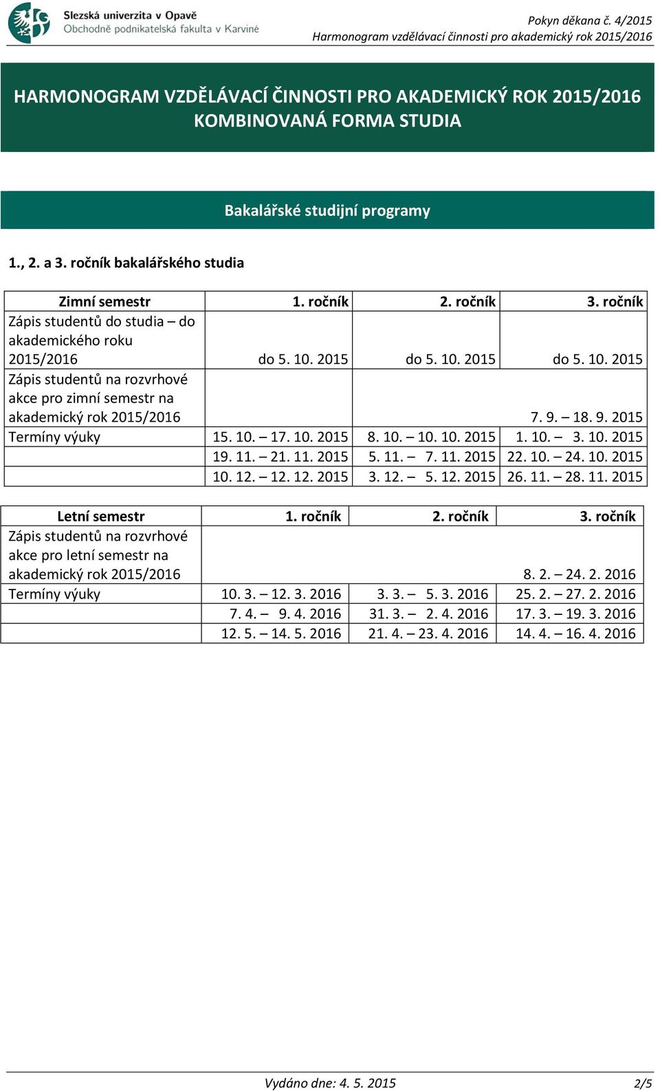 10. 2015 8. 10. 10. 10. 2015 1. 10. 3. 10. 2015 19. 11. 21. 11. 2015 5. 11. 7. 11. 2015 22. 10. 24. 10. 2015 10. 12. 12. 12. 2015 3. 12. 5. 12. 2015 26. 11. 28. 11. 2015 Letní semestr 1. ročník 2.