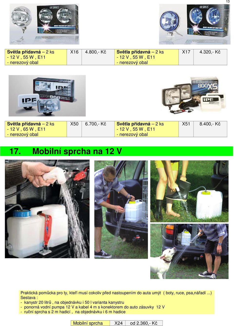 Mobilní sprcha na 12 V Praktická pomůcka pro ty, kteří musí cokoliv před nastoupením do auta umýt ( boty, ruce, psa,nářadí.