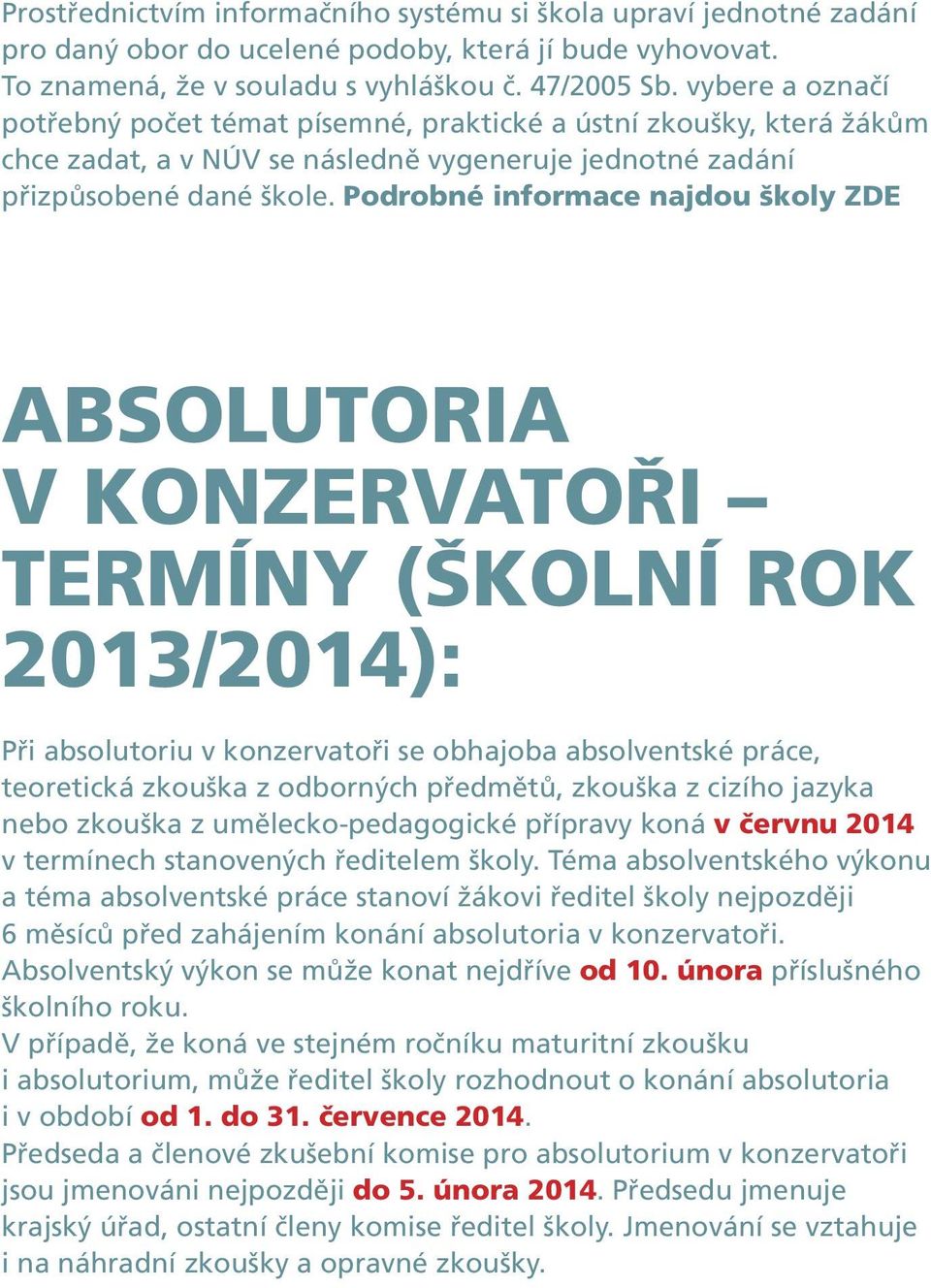 Podrobné informace najdou školy ZDE ABSOLUTORIA V KONZERVATOŘI TERMÍNY (ŠKOLNÍ ROK 2013/2014): Při absolutoriu v konzervatoři se obhajoba absolventské práce, teoretická zkouška z odborných předmětů,