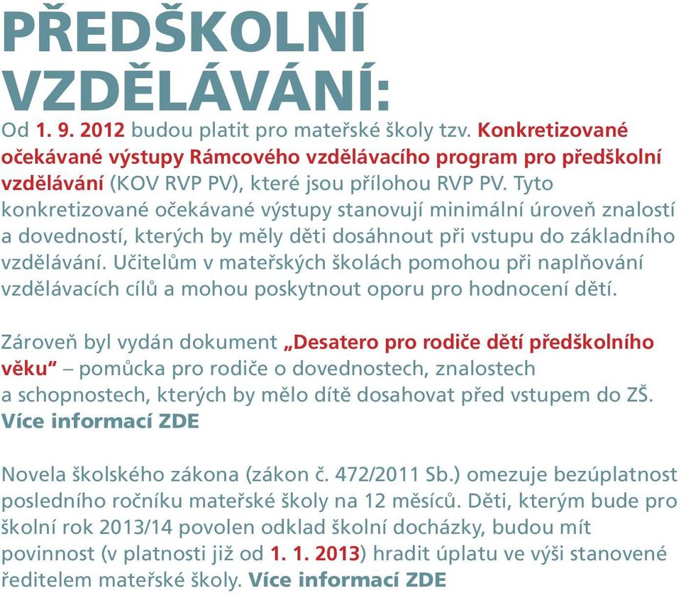 Tyto konkretizované očekávané výstupy stanovují minimální úroveň znalostí a dovedností, kterých by měly děti dosáhnout při vstupu do základního vzdělávání.