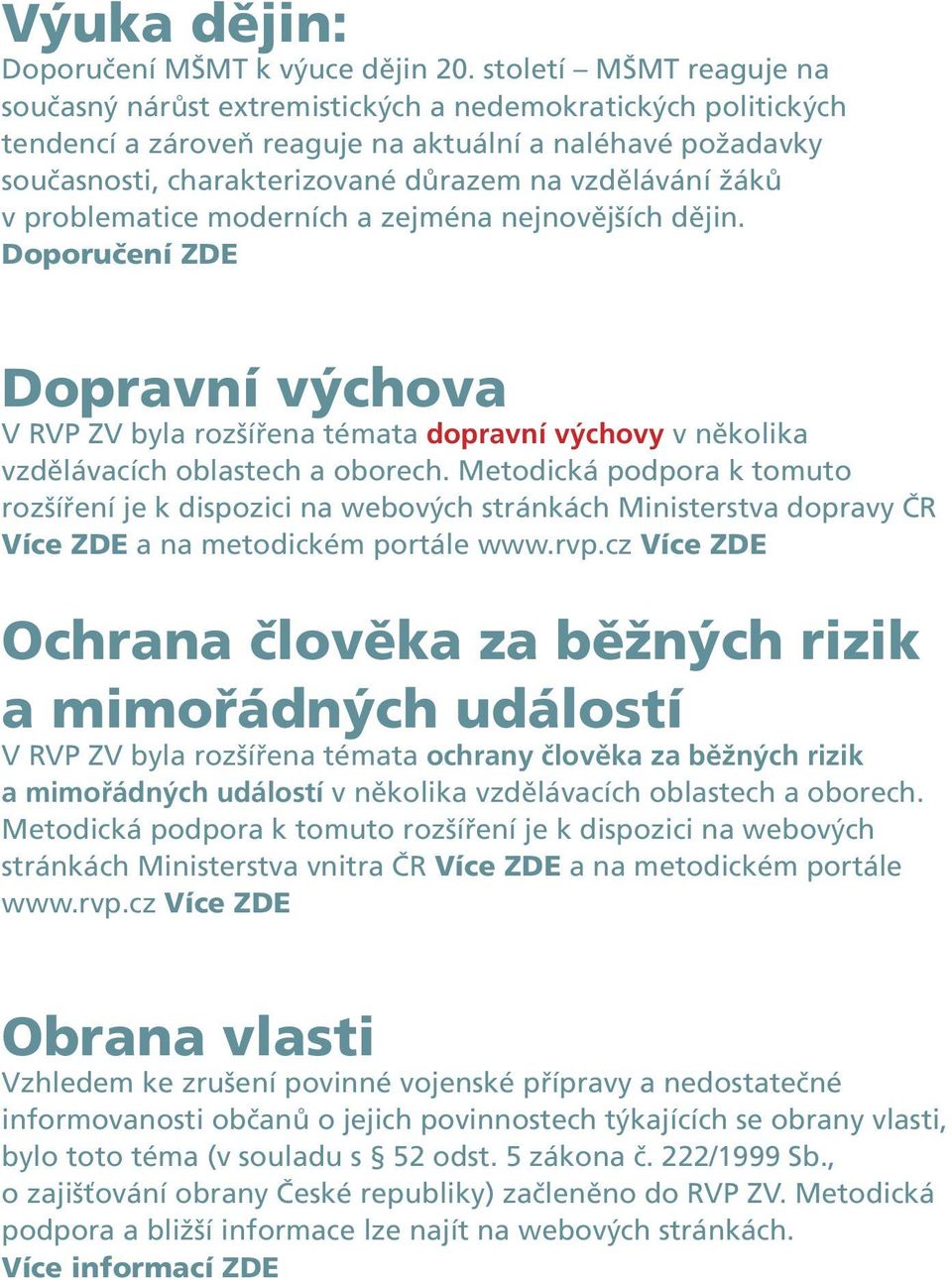 žáků v problematice moderních a zejména nejnovějších dějin. Doporučení ZDE Dopravní výchova V RVP ZV byla rozšířena témata dopravní výchovy v několika vzdělávacích oblastech a oborech.