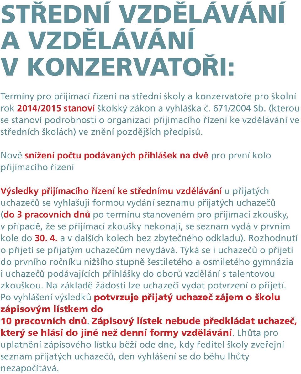 Nově snížení počtu podávaných přihlášek na dvě pro první kolo přijímacího řízení Výsledky přijímacího řízení ke střednímu vzdělávání u přijatých uchazečů se vyhlašuji formou vydání seznamu přijatých