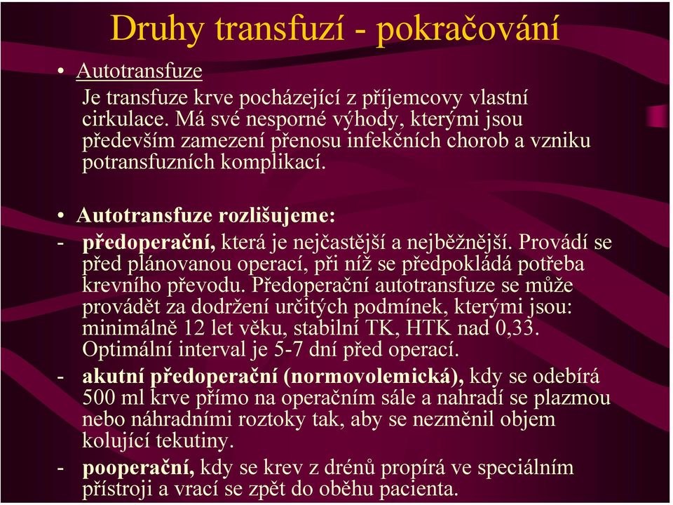 - akutní předoperační (normovolemická), kdy se odebírá 500 ml krve přímo na operačním sále a nahradí se plazmou nebo náhradními roztoky tak, aby se nezměnil objem kolující tekutiny.