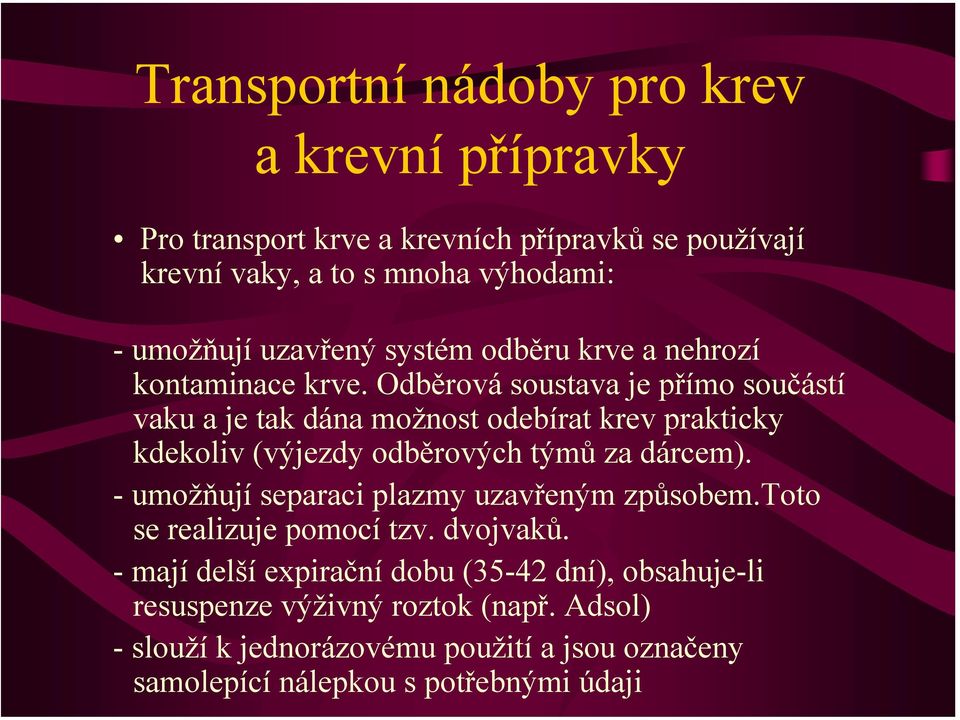 Odběrová soustava je přímo součástí vaku a je tak dána možnost odebírat krev prakticky kdekoliv (výjezdy odběrových týmů za dárcem).