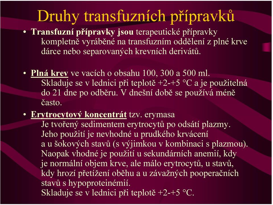 Erytrocytový koncentrát tzv. erymasa Je tvořený sedimentem erytrocytů po odsátí plazmy. Jeho použití je nevhodné u prudkého krvácení a u šokových stavů (s výjimkou v kombinaci s plazmou).