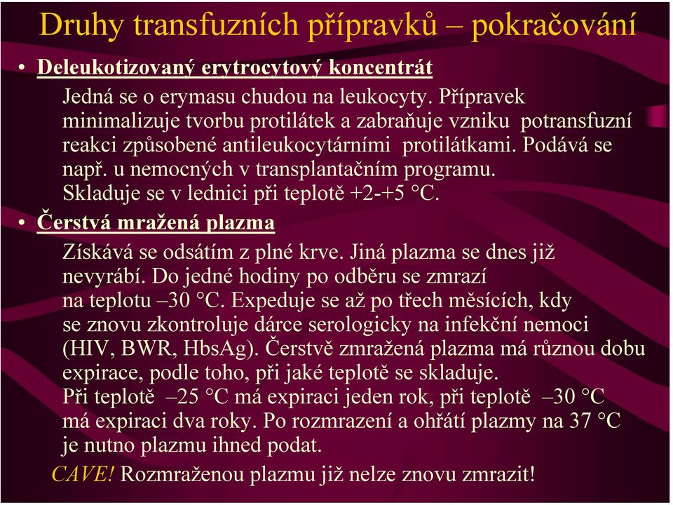 Skladuje se v lednici při teplotě +2-+5 C. Čerstvá mražená plazma Získává se odsátím z plné krve. Jiná plazma se dnes již nevyrábí. Do jedné hodiny po odběru se zmrazí na teplotu 30 C.