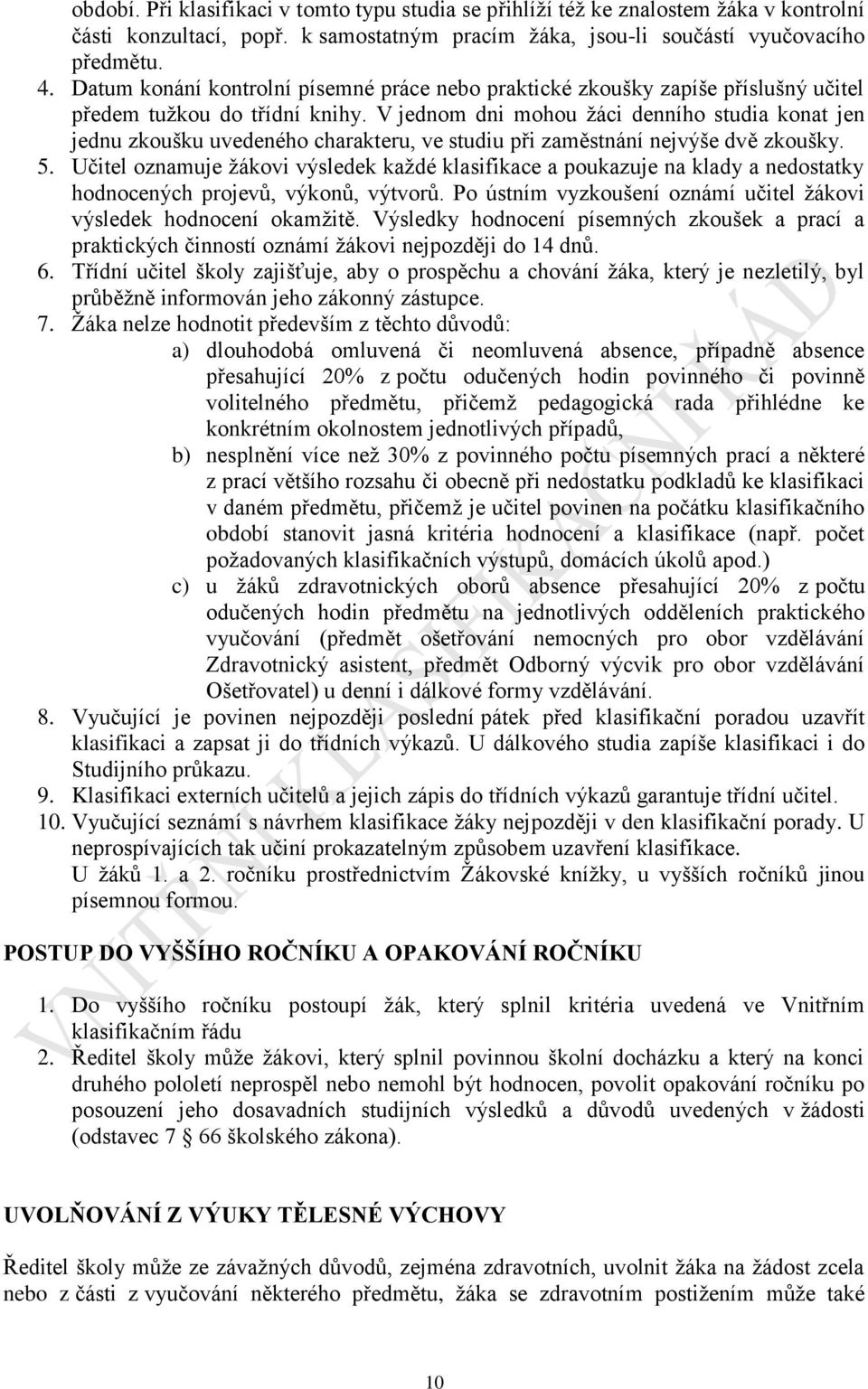 V jednom dni mohou žáci denního studia konat jen jednu zkoušku uvedeného charakteru, ve studiu při zaměstnání nejvýše dvě zkoušky. 5.