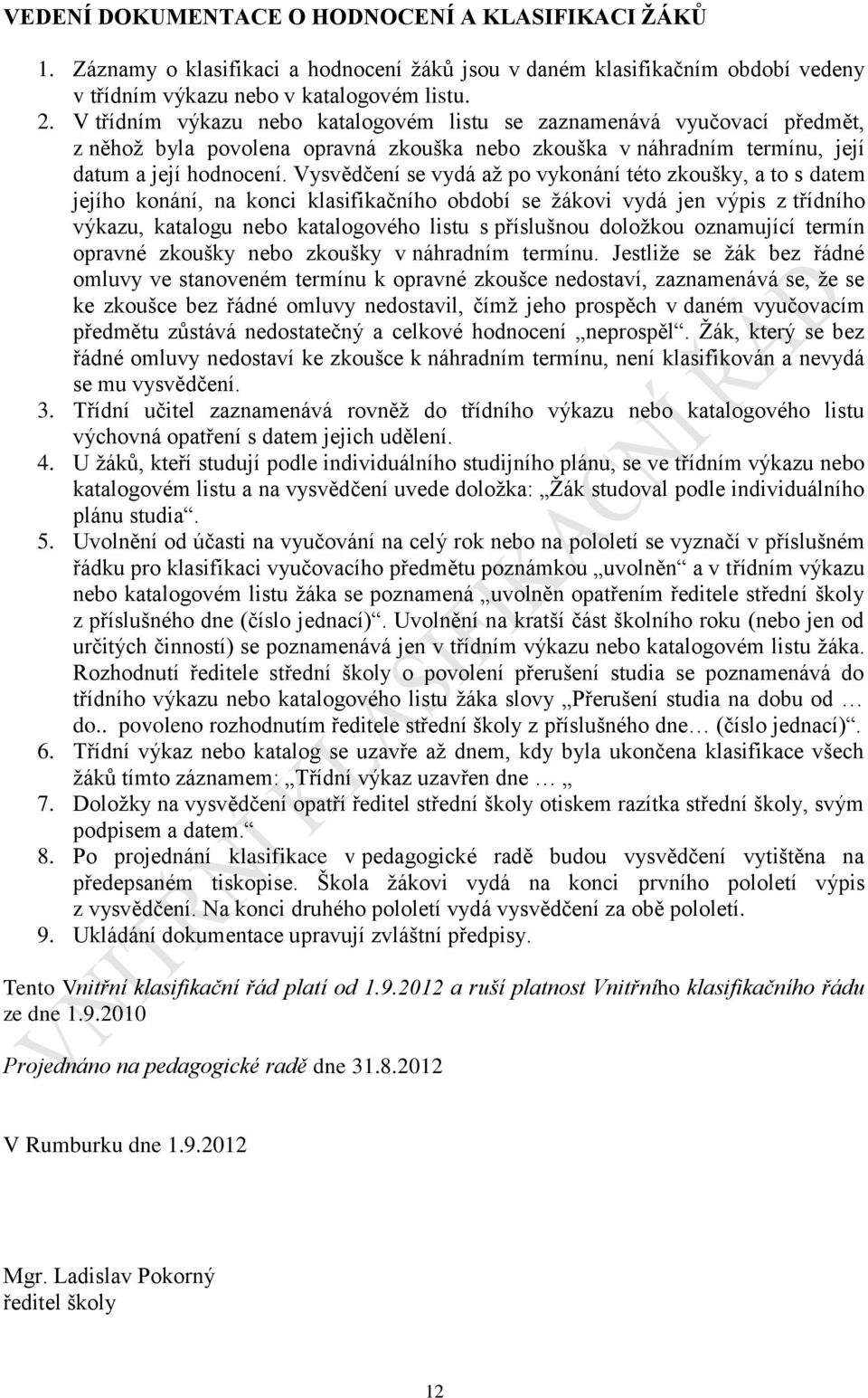 Vysvědčení se vydá až po vykonání této zkoušky, a to s datem jejího konání, na konci klasifikačního období se žákovi vydá jen výpis z třídního výkazu, katalogu nebo katalogového listu s příslušnou