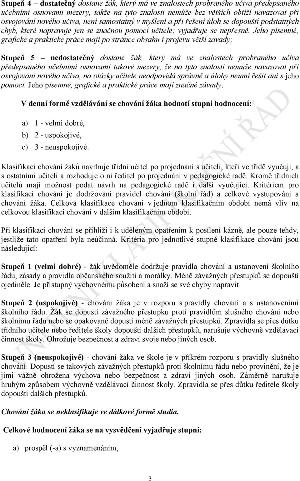 Jeho písemné, grafické a praktické práce mají po stránce obsahu i projevu větší závady; Stupeň 5 nedostatečný dostane žák, který má ve znalostech probraného učiva předepsaného učebními osnovami