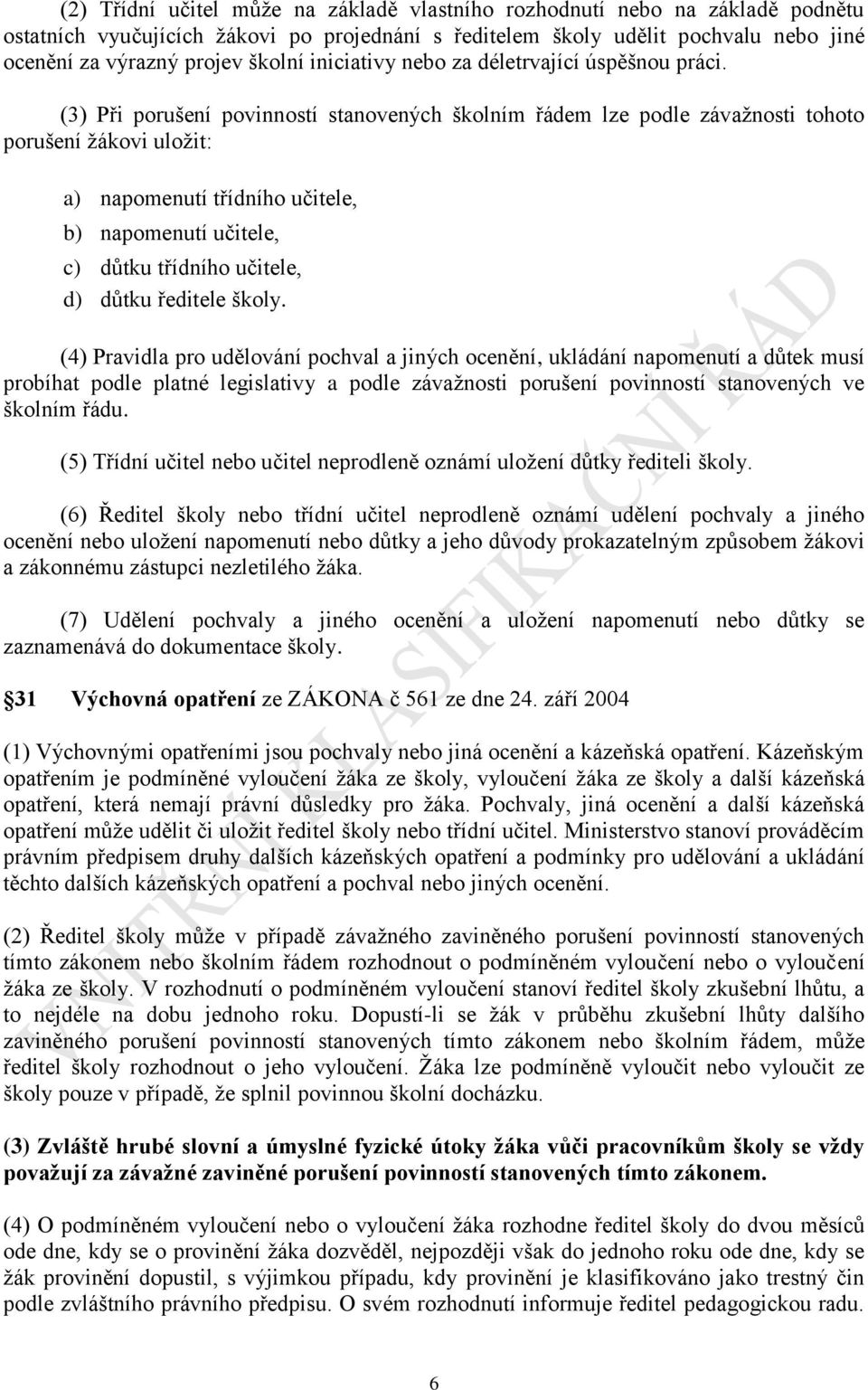 (3) Při porušení povinností stanovených školním řádem lze podle závažnosti tohoto porušení žákovi uložit: a) napomenutí třídního učitele, b) napomenutí učitele, c) důtku třídního učitele, d) důtku