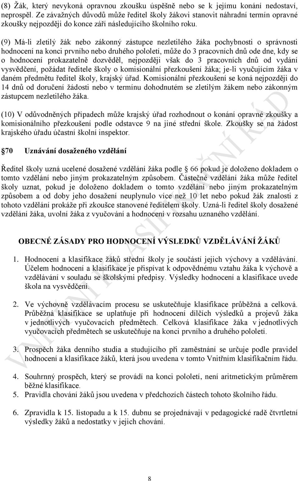 (9) Má-li zletilý žák nebo zákonný zástupce nezletilého žáka pochybnosti o správnosti hodnocení na konci prvního nebo druhého pololetí, může do 3 pracovních dnů ode dne, kdy se o hodnocení