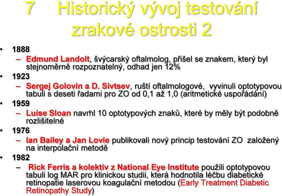 by měly být podobně rozlišitelné 1976 Ian Bailey a Jan Lovie publikovali nový princip testování ZO založený na interpolační metodě 1982 Rick Ferris a kolektiv z National Eye