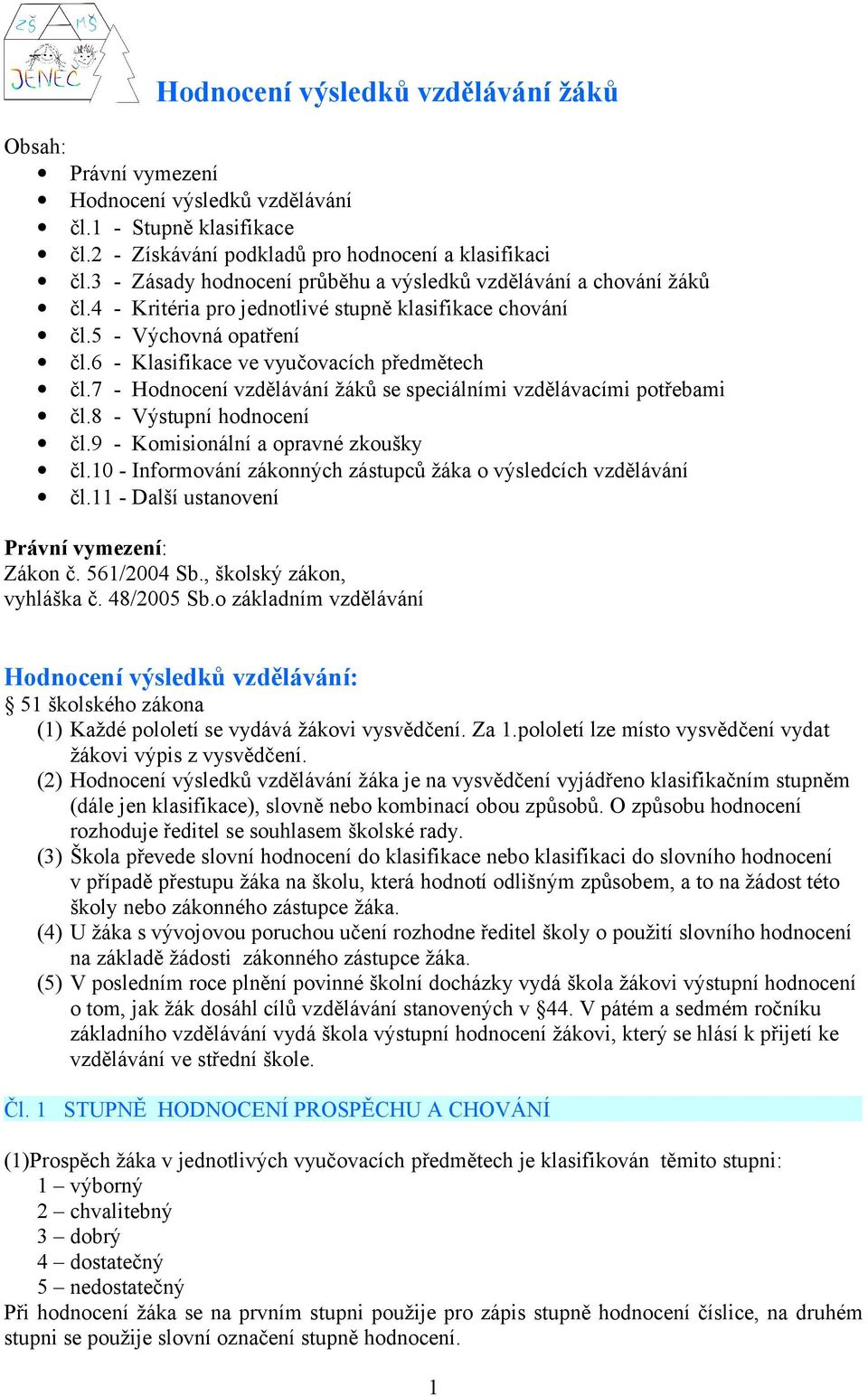 7 - Hodnocení vzdělávání žáků se speciálními vzdělávacími potřebami čl.8 - Výstupní hodnocení čl.9 - Komisionální a opravné zkoušky čl.