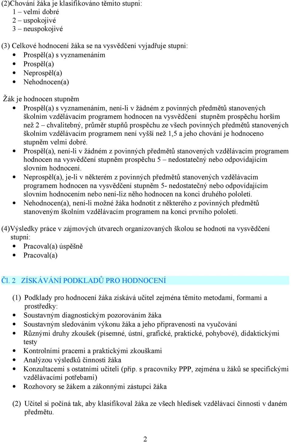 horším než 2 chvalitebný, průměr stupňů prospěchu ze všech povinných předmětů stanovených školním vzdělávacím programem není vyšší než 1,5 a jeho chování je hodnoceno stupněm velmi dobré.