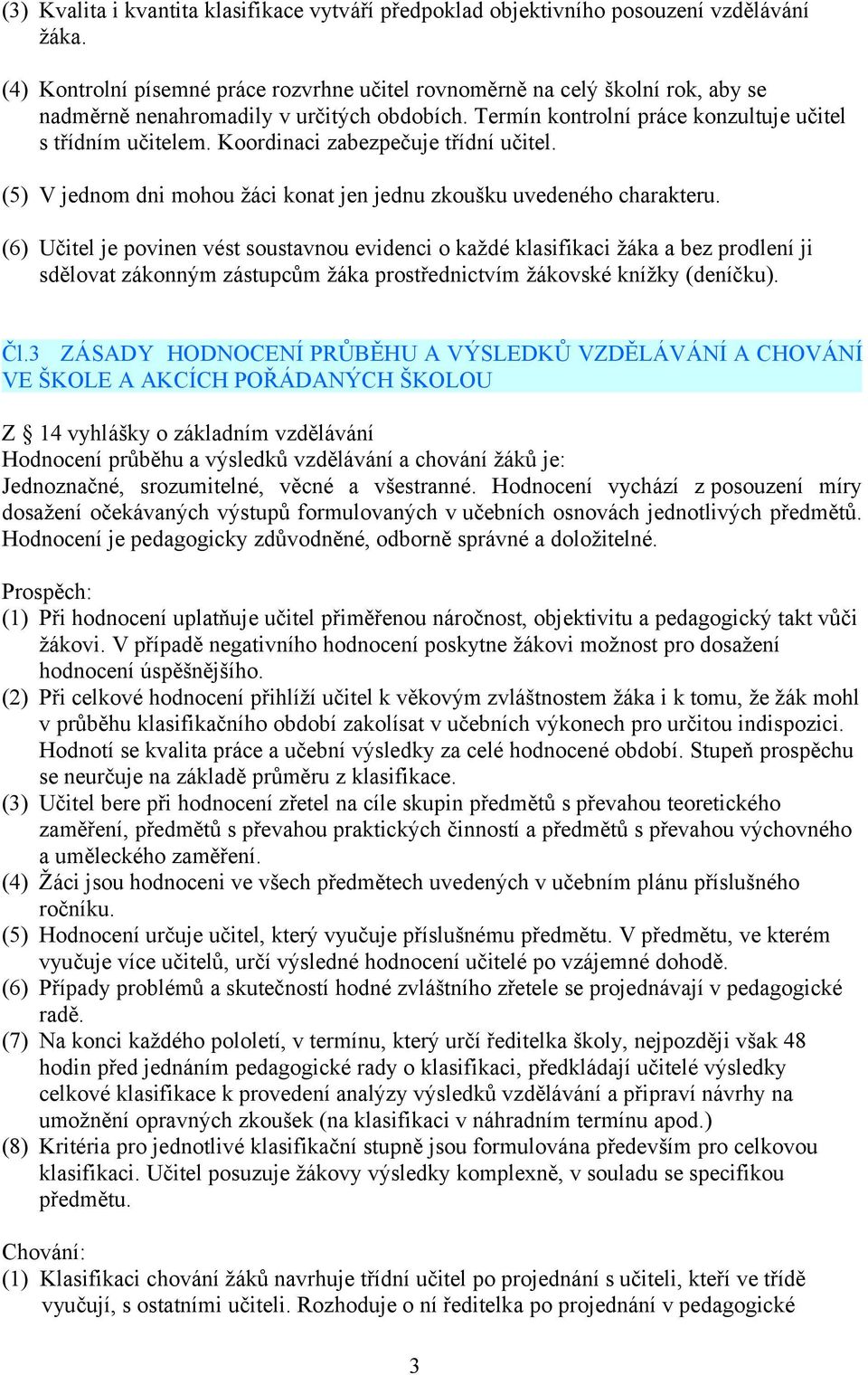 Koordinaci zabezpečuje třídní učitel. (5) V jednom dni mohou žáci konat jen jednu zkoušku uvedeného charakteru.