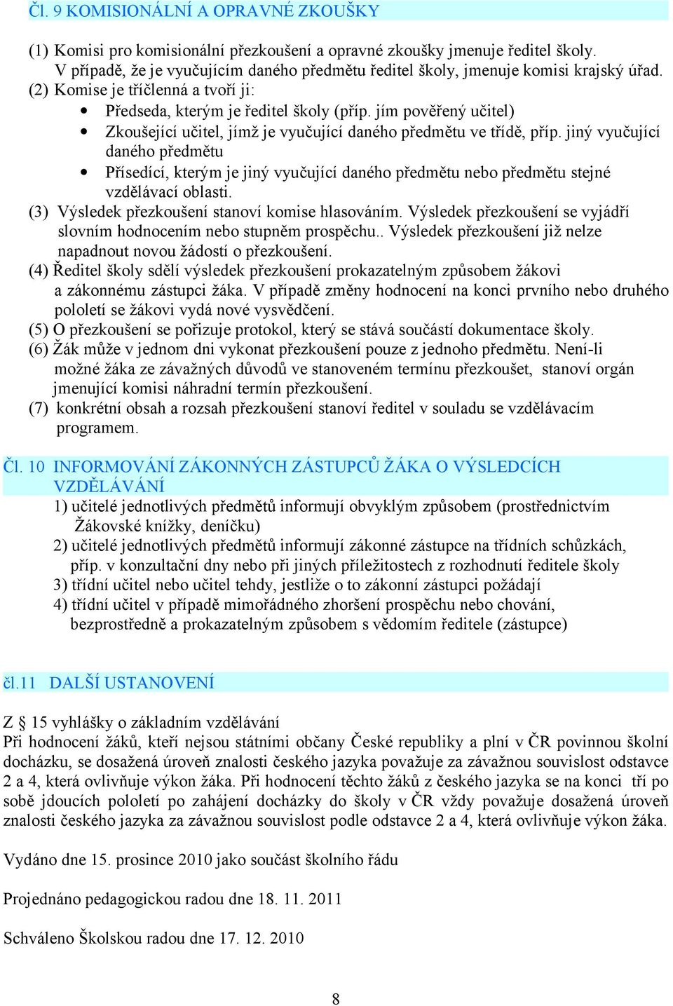 jím pověřený učitel) Zkoušející učitel, jímž je vyučující daného předmětu ve třídě, příp.