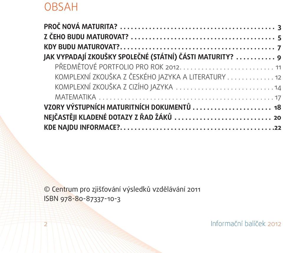 .. 12 KOMPLEXNÍ ZKOUŠKA Z CIZÍHO JAZYKA........................... 14 MATEMATIKA................................................ 17 VZORY VÝSTUPNÍCH MATURITNÍCH DOKUMENTŮ.