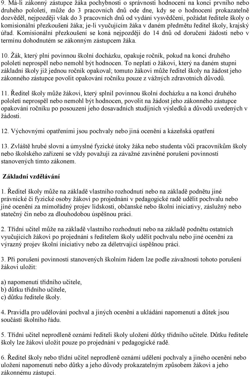 Komisionální přezkoušení se koná nejpozději do 14 dnů od doručení žádosti nebo v termínu dohodnutém se zákonným zástupcem žáka. 10.