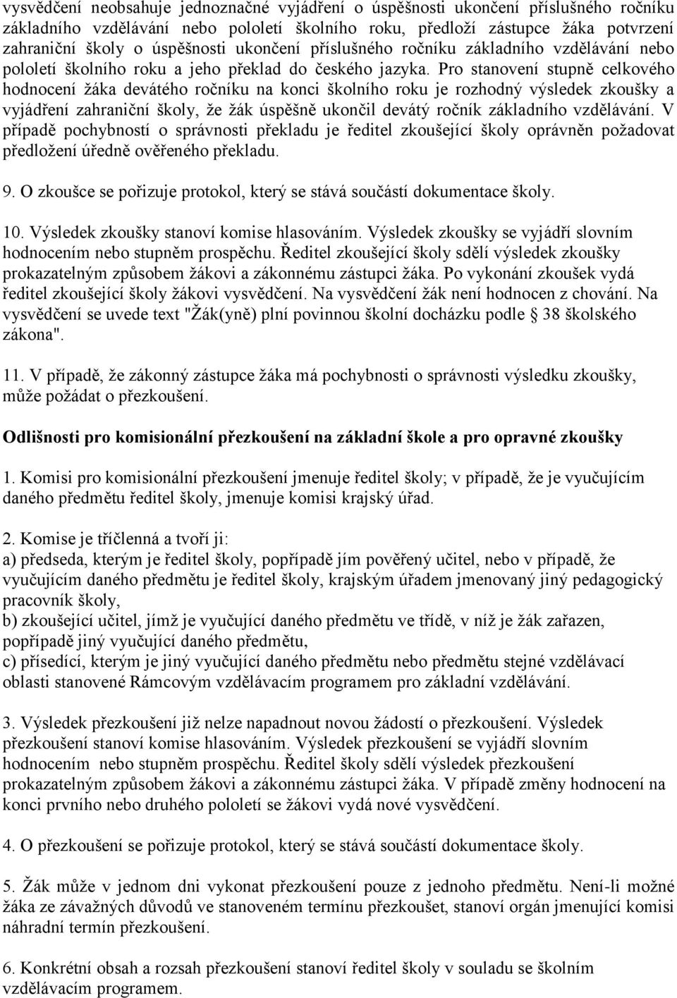 Pro stanovení stupně celkového hodnocení žáka devátého ročníku na konci školního roku je rozhodný výsledek zkoušky a vyjádření zahraniční školy, že žák úspěšně ukončil devátý ročník základního