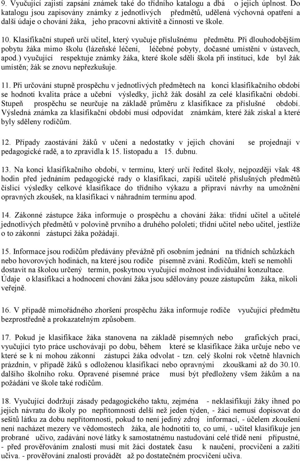 Klasifikační stupeň určí učitel, který vyučuje příslušnému předmětu. Při dlouhodobějším pobytu žáka mimo školu (lázeňské léčení, léčebné pobyty, dočasné umístění v ústavech, apod.