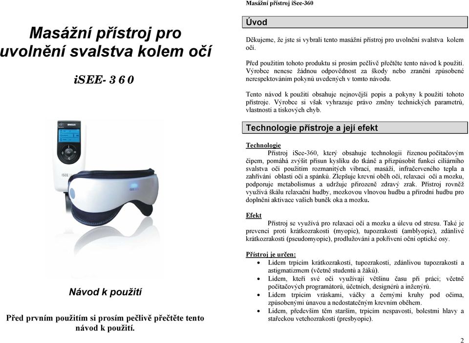 Tento návod k použití obsahuje nejnovější popis a pokyny k použití tohoto přístroje. Výrobce si však vyhrazuje právo změny technických parametrů, vlastností a tiskových chyb.