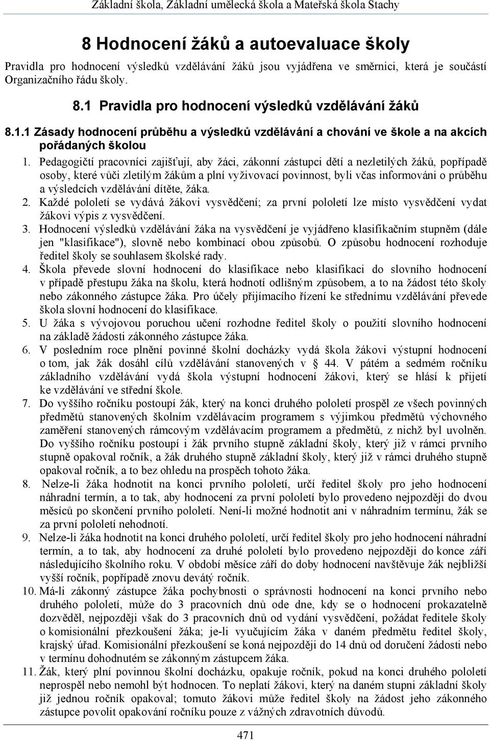 Pedagogičtí pracovníci zajišťují, aby žáci, zákonní zástupci dětí a nezletilých žáků, popřípadě osoby, které vůči zletilým žákům a plní vyživovací povinnost, byli včas informováni o průběhu a