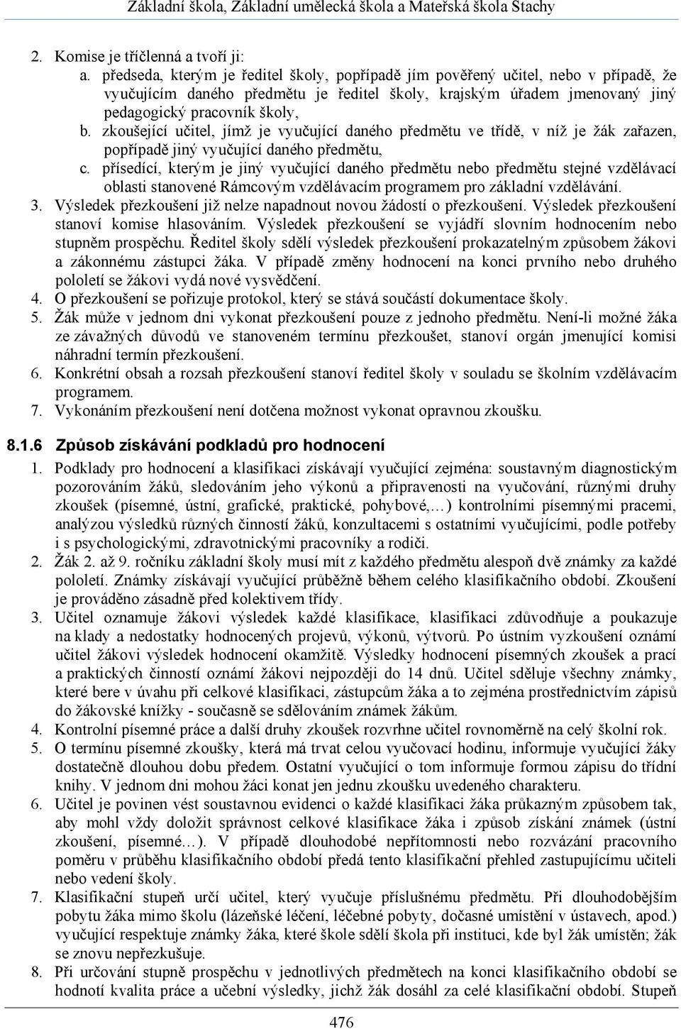 zkoušející učitel, jímž je vyučující daného předmětu ve třídě, v níž je žák zařazen, popřípadě jiný vyučující daného předmětu, c.