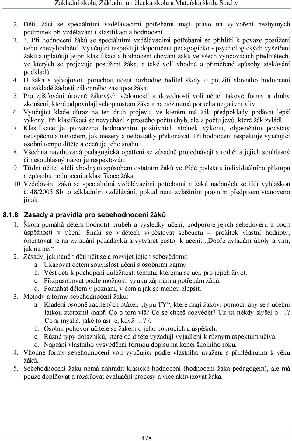 Vyučující respektují doporučení pedagogicko - psychologických vyšetření žáků a uplatňují je při klasifikaci a hodnocení chování žáků ve všech vyučovacích předmětech, ve kterých se projevuje postižení