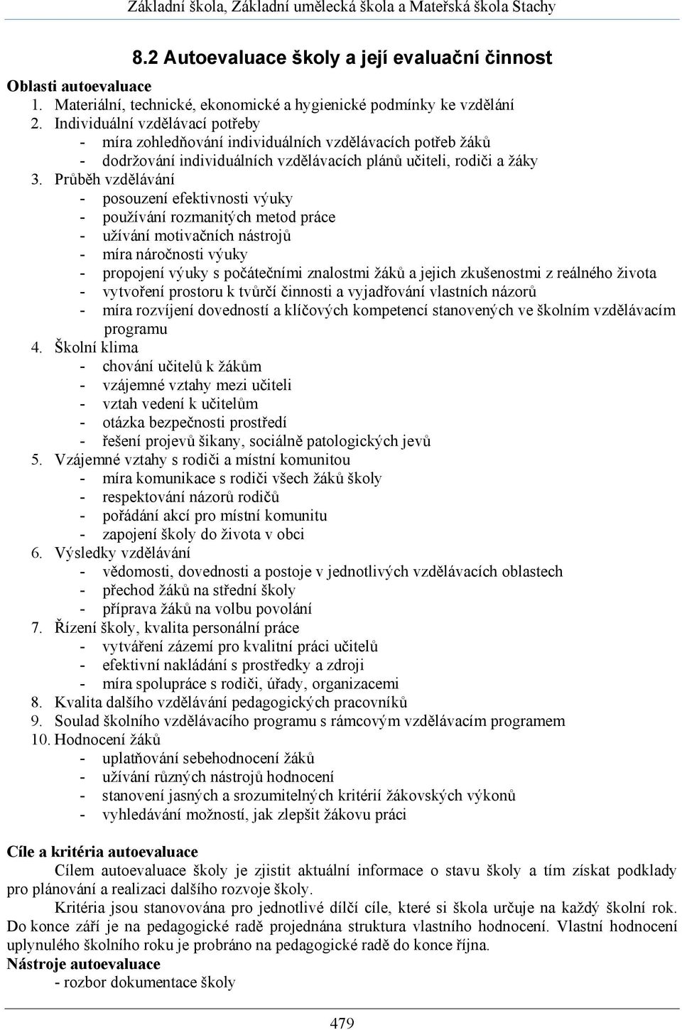 Průběh vzdělávání - posouzení efektivnosti výuky - používání rozmanitých metod práce - užívání motivačních nástrojů - míra náročnosti výuky - propojení výuky s počátečními znalostmi žáků a jejich