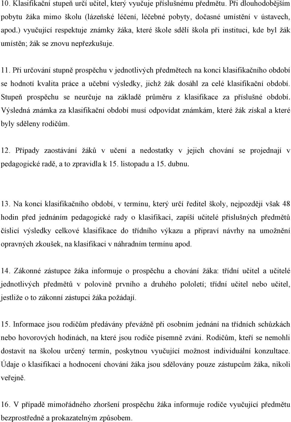 Při určování stupně prospěchu v jednotlivých předmětech na konci klasifikačního období se hodnotí kvalita práce a učební výsledky, jichž žák dosáhl za celé klasifikační období.