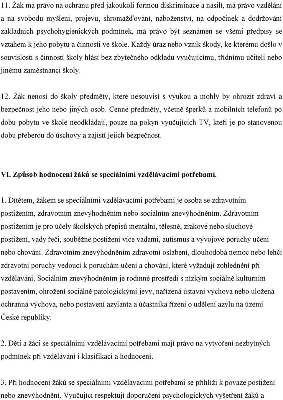 Každý úraz nebo vznik škody, ke kterému došlo v souvislosti s činností školy hlásí bez zbytečného odkladu vyučujícímu, třídnímu učiteli nebo jinému zaměstnanci školy. 12.