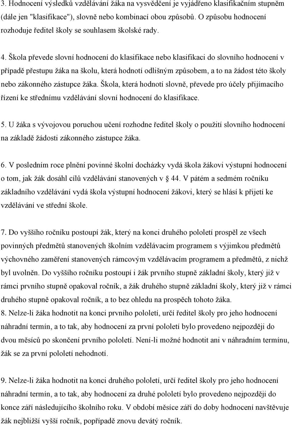 Škola převede slovní hodnocení do klasifikace nebo klasifikaci do slovního hodnocení v případě přestupu žáka na školu, která hodnotí odlišným způsobem, a to na žádost této školy nebo zákonného