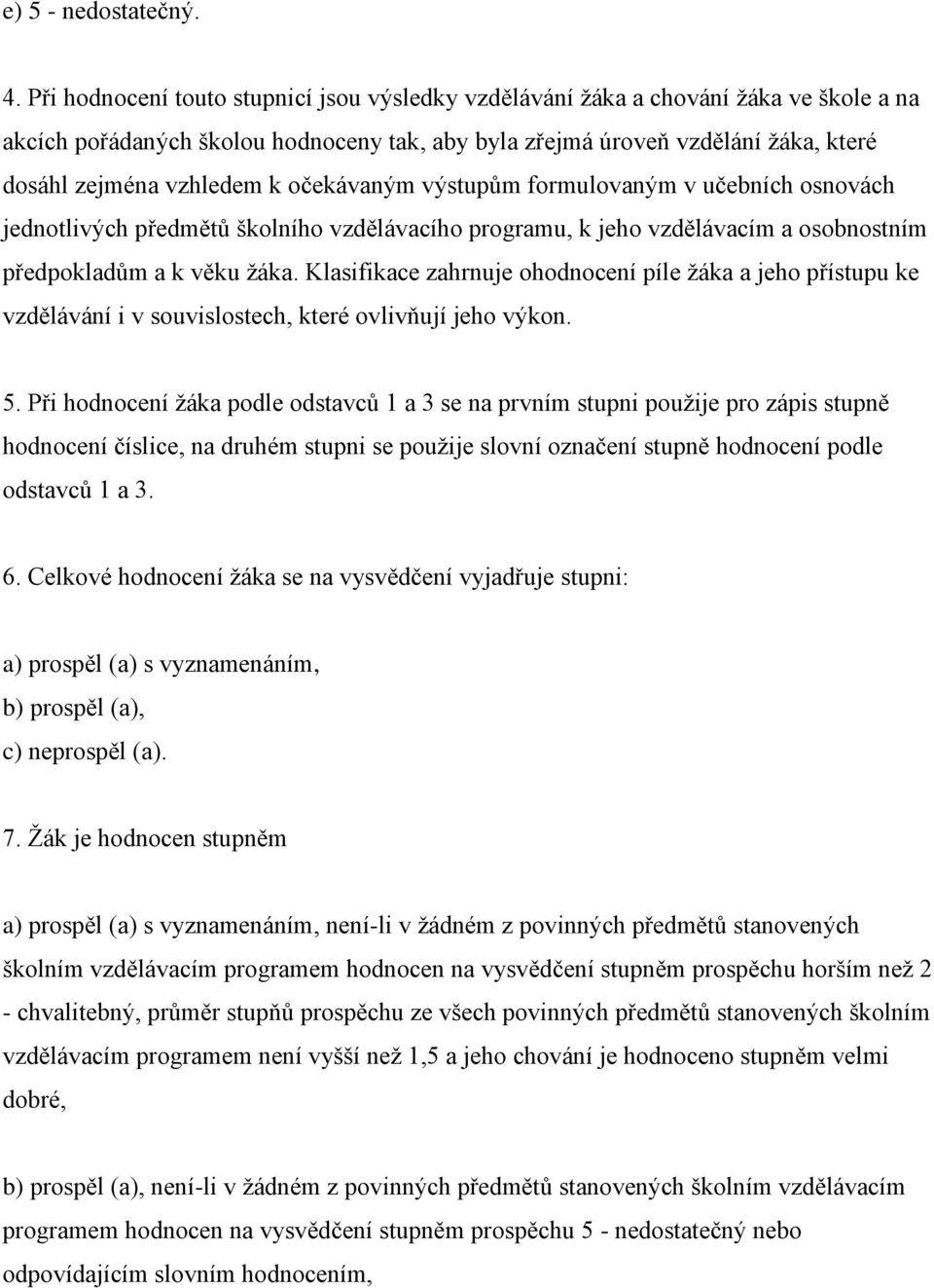 očekávaným výstupům formulovaným v učebních osnovách jednotlivých předmětů školního vzdělávacího programu, k jeho vzdělávacím a osobnostním předpokladům a k věku žáka.